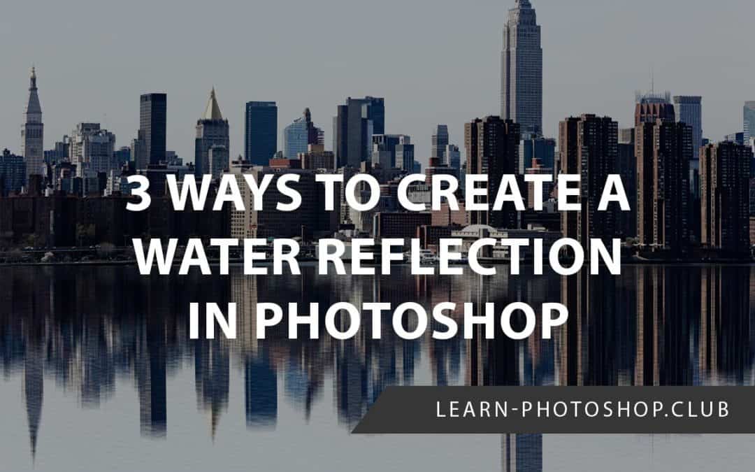 3 Ways to Create a Water Reflection in Photoshop